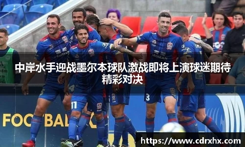 中岸水手迎战墨尔本球队激战即将上演球迷期待精彩对决